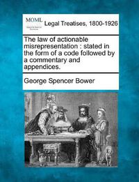 Cover image for The law of actionable misrepresentation: stated in the form of a code followed by a commentary and appendices.
