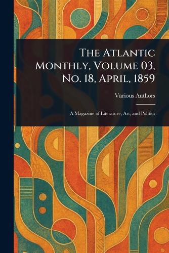 Cover image for The Atlantic Monthly, Volume 03, No. 18, April, 1859