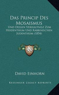 Cover image for Das Princip Des Mosaismus: Und Dessen Verhaltnisz Zum Heidenthum Und Rabbinischen Judenthum (1854)