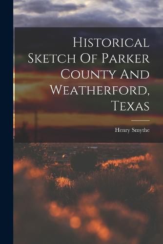 Cover image for Historical Sketch Of Parker County And Weatherford, Texas