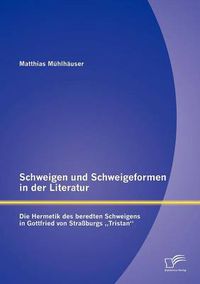 Cover image for Schweigen und Schweigeformen in der Literatur: Die Hermetik des beredten Schweigens in Gottfried von Strassburgs Tristan