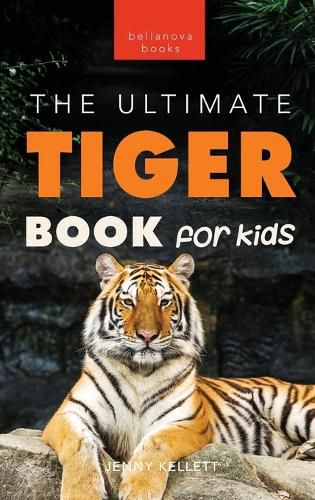 Tigers The Ultimate Tiger Book for Kids