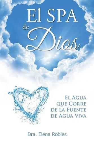 Cover image for El SPA de Dios: Es el agua que corre de la Fuente de Agua Viva