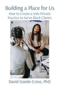 Cover image for Building a Place for Us: How to Create a Solo Private Practice to Serve Black Clients