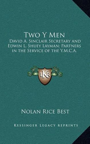 Cover image for Two y Men: David A. Sinclair Secretary and Edwin L. Shuey Layman; Partners in the Service of the Y.M.C.A.