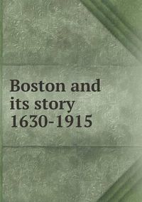 Cover image for Boston and its story 1630-1915