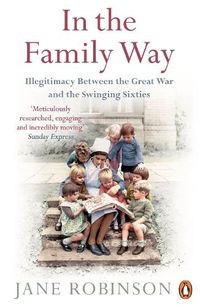 Cover image for In the Family Way: Illegitimacy Between the Great War and the Swinging Sixties
