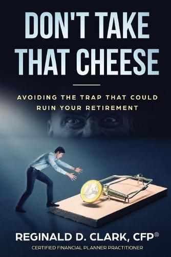 Cover image for Don't Take That Cheese: Avoiding The Trap That Can Ruin Your Retirement