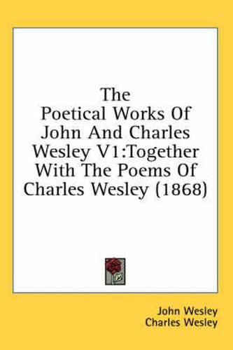 Cover image for The Poetical Works of John and Charles Wesley V1: Together with the Poems of Charles Wesley (1868)