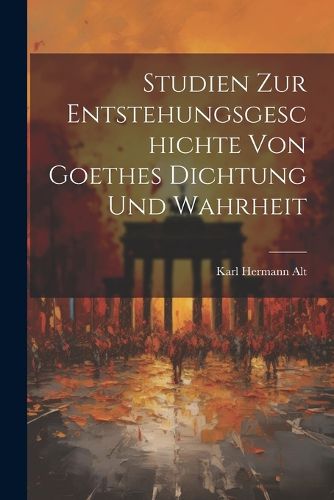 Cover image for Studien Zur Entstehungsgeschichte Von Goethes Dichtung Und Wahrheit