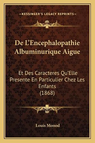 Cover image for de L'Encephalopathie Albuminurique Aigue: Et Des Caracteres Qu'elle Presente En Particulier Chez Les Enfants (1868)