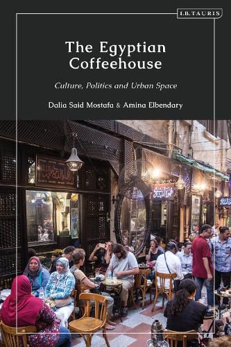 Cover image for The Egyptian Coffeehouse: Culture, Politics and Urban Space