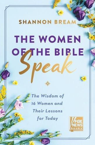Cover image for The Women of the Bible Speak: The Wisdom of 16 Women and Their Lessons for Today