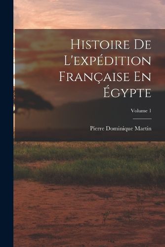 Cover image for Histoire De L'expedition Francaise En Egypte; Volume 1