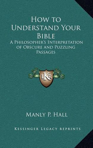 How to Understand Your Bible: A Philosopher's Interpretation of Obscure and Puzzling Passages