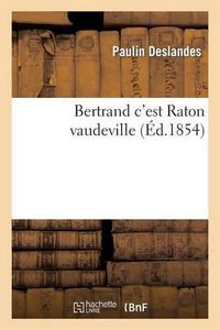 Cover image for Bertrand c'Est Raton Vaudeville 5 Mai 1854.