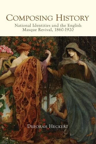 Cover image for Composing History: National Identities and the English Masque Revival, 1860-1920