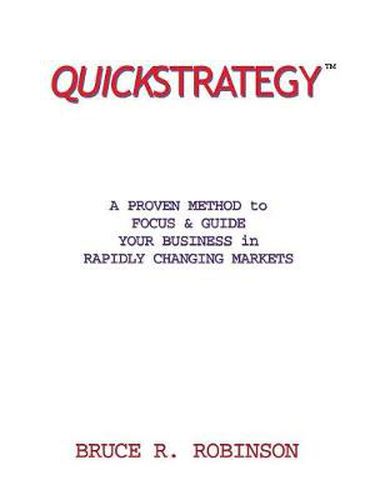 Quickstrategy: A Proven Method to Focus & Guide Your Business in Rapidly Changing Markets