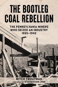 Cover image for The Bootleg Coal Rebellion: The Pennsylvania Miners Who Seized an Industry, 19251942