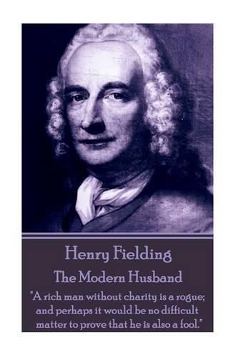 Cover image for Henry Fielding - The Modern Husband: A rich man without charity is a rogue; and perhaps it would be no difficult matter to prove that he is also a fool.
