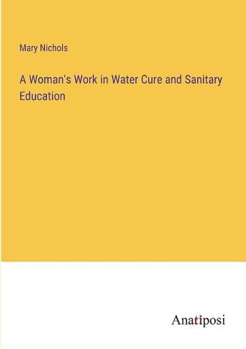 Cover image for A Woman's Work in Water Cure and Sanitary Education