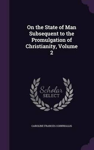 Cover image for On the State of Man Subsequent to the Promulgation of Christianity, Volume 2