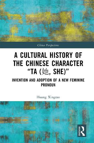 A Cultural History of the Chinese Character  Ta ( , She): Invention and Adoption of a New Feminine Pronoun