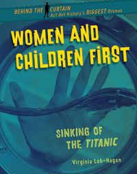 Cover image for Women and Children First: Sinking of the Titanic