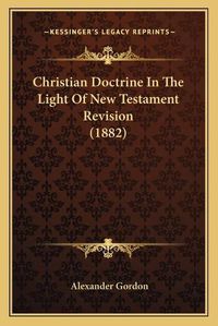 Cover image for Christian Doctrine in the Light of New Testament Revision (1882)