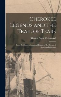 Cover image for Cherokee Legends and the Trail of Tears: From the Nineteenth Annual Report of the Bureau of American Ethnology