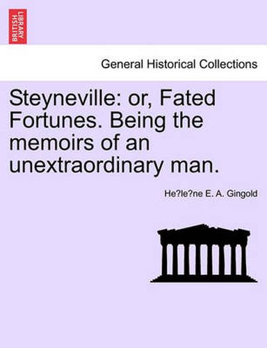 Cover image for Steyneville: Or, Fated Fortunes. Being the Memoirs of an Unextraordinary Man.