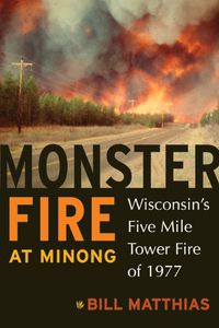 Cover image for Monster Fire at Minong: Wisconsin's Five Mile Tower Fire of 1977