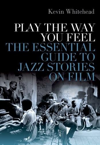 Cover image for Play the Way You Feel: The Essential Guide to Jazz Stories on Film