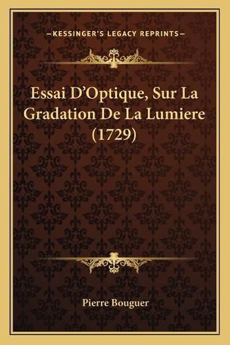 Cover image for Essai D'Optique, Sur La Gradation de La Lumiere (1729)