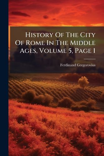 Cover image for History Of The City Of Rome In The Middle Ages, Volume 5, Page 1