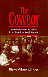 Cover image for The Cowboy: Representations of Labor in an American Work Culture