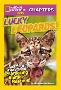 Cover image for National Geographic Kids Chapters: Lucky Leopards: And More True Stories of Amazing Animal Rescues