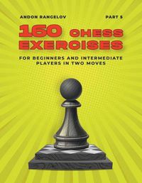 Cover image for 160 Chess Exercises for Beginners and Intermediate Players in Two Moves, Part 5