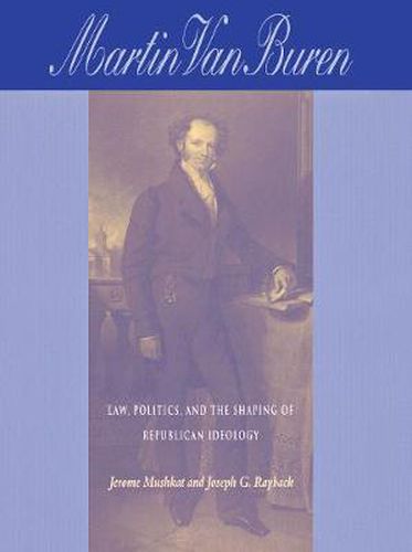 Martin Van Buren: Law, Politics, and the Shaping of Republican Ideology