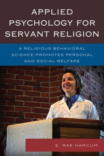 Cover image for Applied Psychology for Servant Religion: A Religious Behavioral Science Promotes Personal and Social Welfare