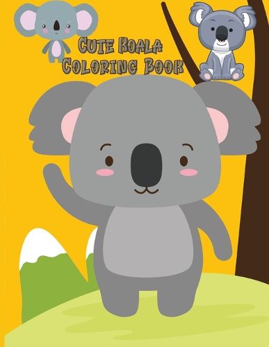 Cover image for Cute Koala Coloring Book: Koala Toy Gifts for Toddlers, Kids ages 4-8, Girls Ages 8-12 or Adult Relaxation Cute Stress Relief Animal Birthday Coloring Book