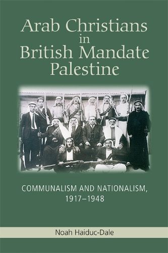 Cover image for Arab Christians in British Mandate Palestine: Communalism and Nationalism, 1917-1948