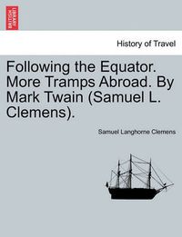 Cover image for Following the Equator. More Tramps Abroad. By Mark Twain (Samuel L. Clemens).