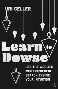 Cover image for Learn to Dowse: Use the World's Most Powerful Search Engine: Your Intuition