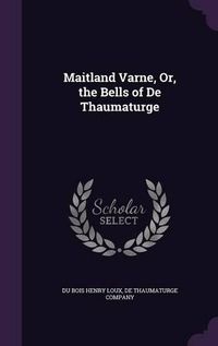 Cover image for Maitland Varne, Or, the Bells of de Thaumaturge