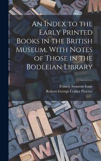 Cover image for An Index to the Early Printed Books in the British Museum. With Notes of Those in the Bodleian Library