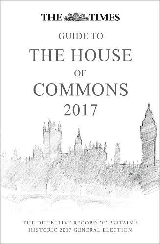 Cover image for The Times Guide to the House of Commons 2017: The Definitive Record of Britain's Historic 2017 General Election