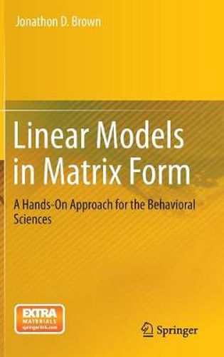Cover image for Linear Models in Matrix Form: A Hands-On Approach for the Behavioral Sciences