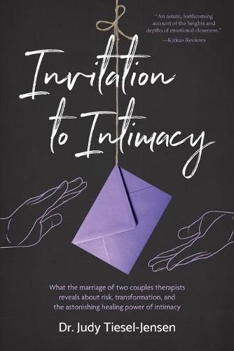 Cover image for Invitation to Intimacy: What the Marriage of Two Couples Therapists Reveals About Risk, Transformation, and the Astonishing Healing Power of Intimacy