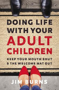 Cover image for Doing Life with Your Adult Children: Keep Your Mouth Shut and the Welcome Mat Out